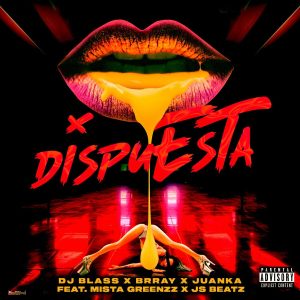 DJ Blass, Brray, Juanka, Mista Greenzz, JS Beatz – Dispuesta
